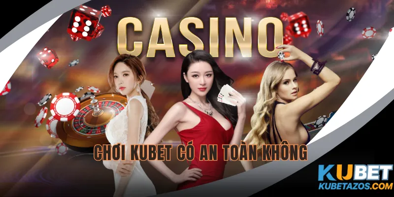 Chơi KUBET Có An Toàn Không