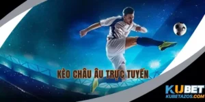 Kèo Châu Âu Trực Tuyến KUBET