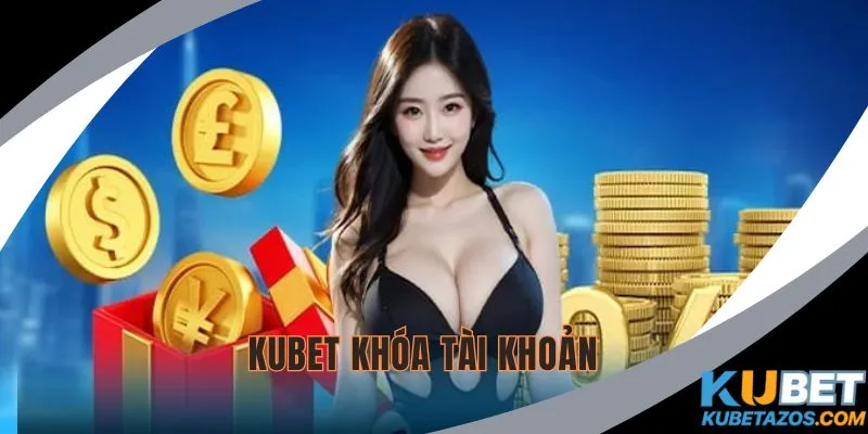 KUBET Khóa Tài Khoản