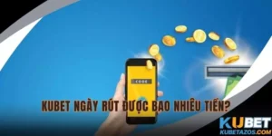 KUBET Ngày Rút Được Bao Nhiêu Tiền