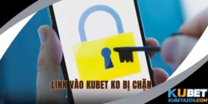 Link vào KUBET ko bị chặn