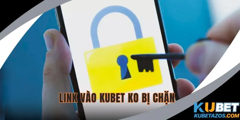 Link vào KUBET ko bị chặn